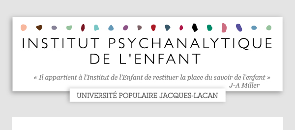 Institut Psychanalytique de l'Enfant - Université populaire Jacques-Lacan